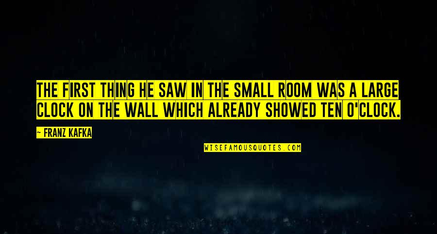 Joohyun Lee Quotes By Franz Kafka: The first thing he saw in the small Joohyun Lee Quotes By Franz Kafka: The first thing he saw in the small