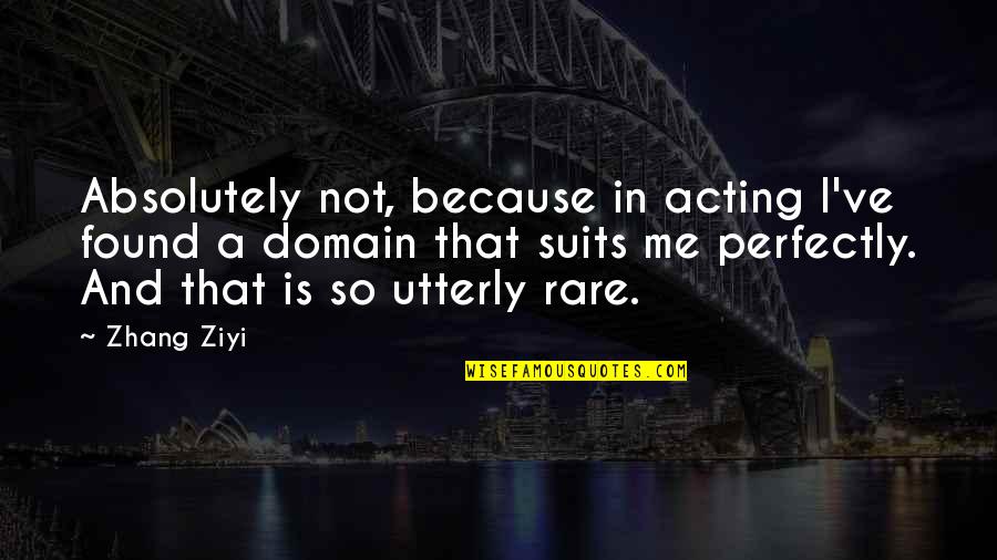 Joolz Aer Quotes By Zhang Ziyi: Absolutely not, because in acting I've found a