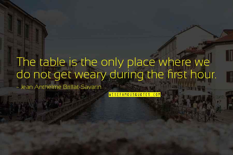 Joolz Day 3 Quotes By Jean Anthelme Brillat-Savarin: The table is the only place where we