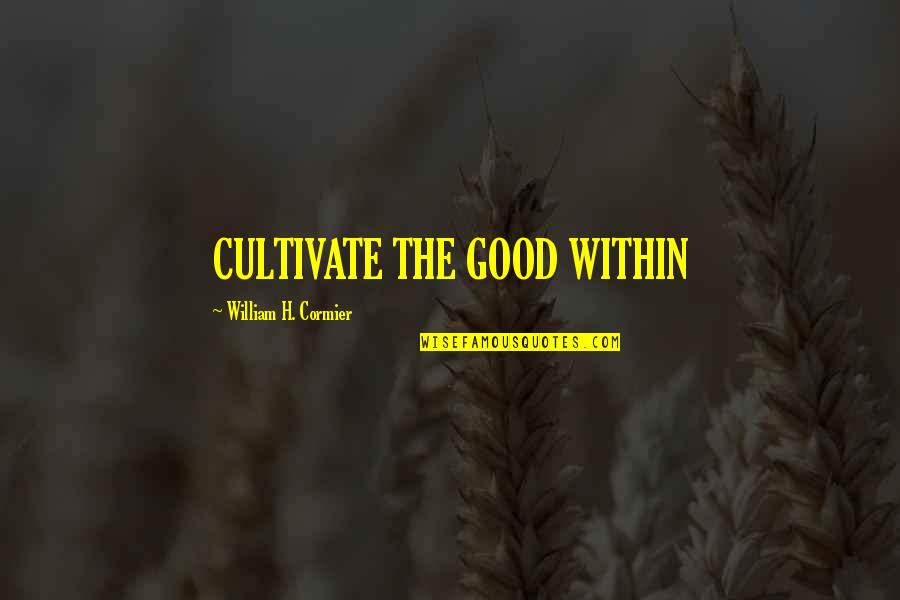 Joolz Day 3 Quotes By William H. Cormier: CULTIVATE THE GOOD WITHIN