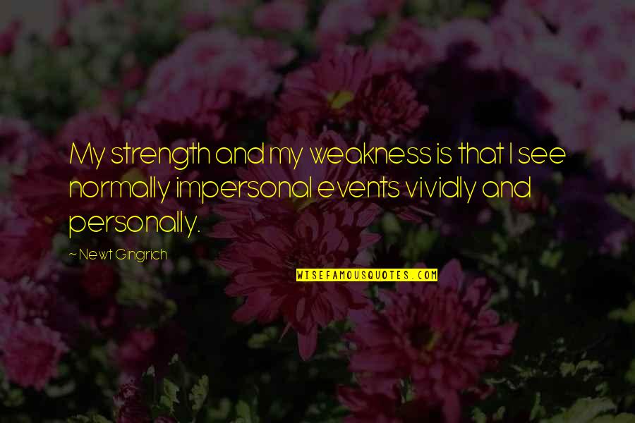 Joolz Hub Quotes By Newt Gingrich: My strength and my weakness is that I Joolz Hub Quotes By Newt Gingrich: My strength and my weakness is that I