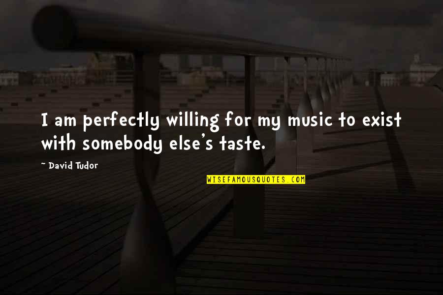 Joomla Escape Quotes By David Tudor: I am perfectly willing for my music to