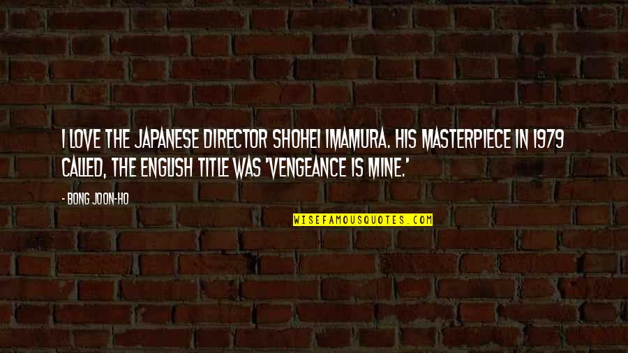 Joon-ho Bong Quotes By Bong Joon-ho: I love the Japanese director Shohei Imamura. His