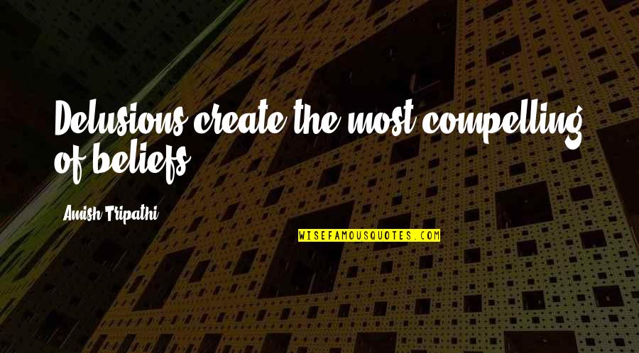 Joong Kook Quotes By Amish Tripathi: Delusions create the most compelling of beliefs. Joong Kook Quotes By Amish Tripathi: Delusions create the most compelling of beliefs.