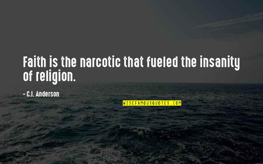 Joosh Quotes By C.J. Anderson: Faith is the narcotic that fueled the insanity Joosh Quotes By C.J. Anderson: Faith is the narcotic that fueled the insanity