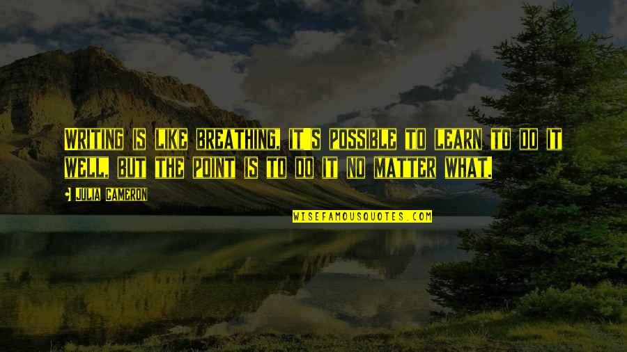 Joosh Quotes By Julia Cameron: Writing is like breathing, it's possible to learn Joosh Quotes By Julia Cameron: Writing is like breathing, it's possible to learn