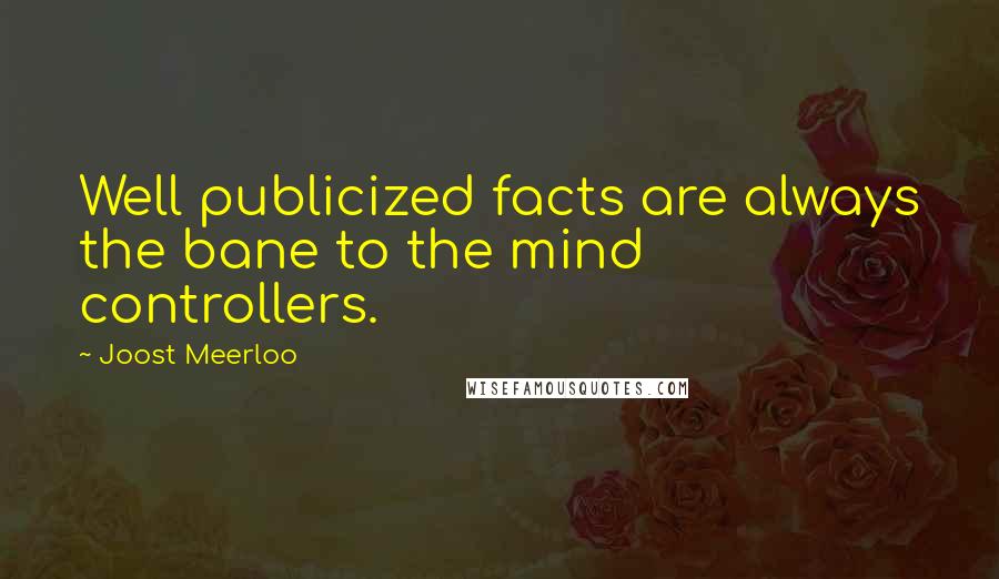 Joost Meerloo quotes: Well publicized facts are always the bane to the mind controllers.