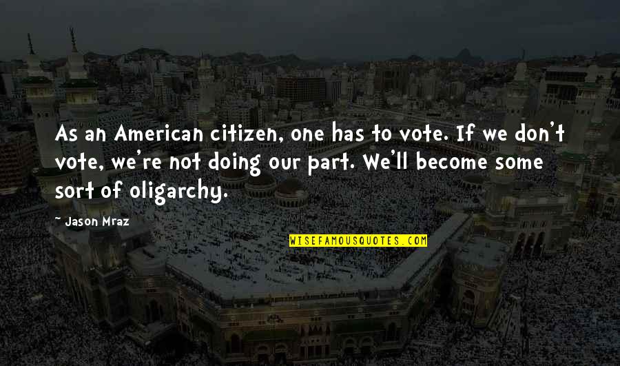 Joost Schmidt Quotes By Jason Mraz: As an American citizen, one has to vote. Joost Schmidt Quotes By Jason Mraz: As an American citizen, one has to vote.