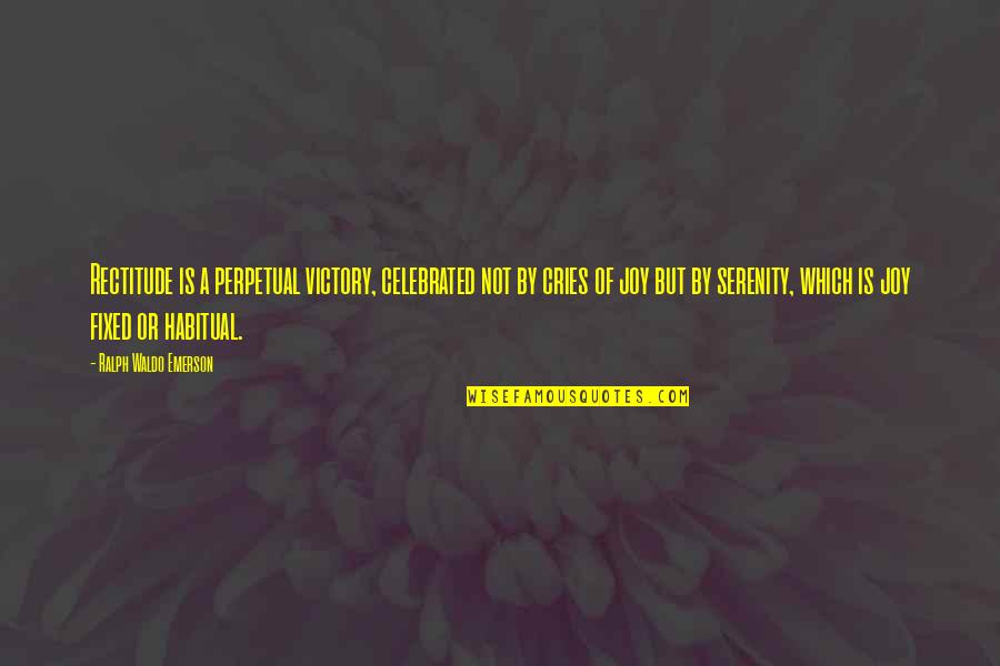 Joost Schmidt Quotes By Ralph Waldo Emerson: Rectitude is a perpetual victory, celebrated not by