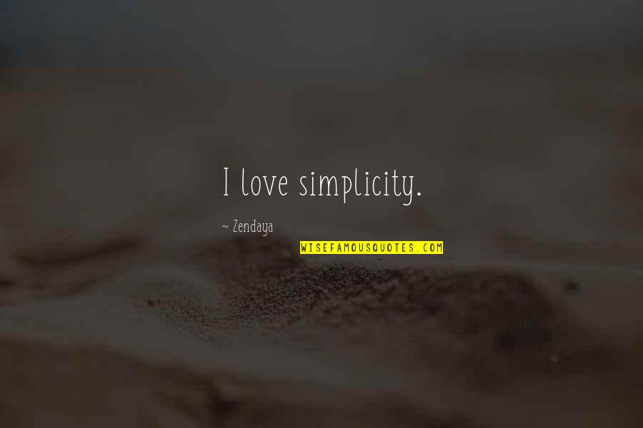 Joost Schmidt Quotes By Zendaya: I love simplicity. Joost Schmidt Quotes By Zendaya: I love simplicity.