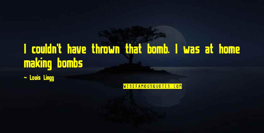 Jooyoung Kang Quotes By Louis Lingg: I couldn't have thrown that bomb. I was