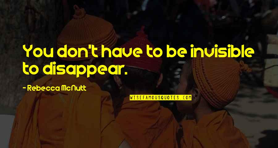 Jopek Death Quotes By Rebecca McNutt: You don't have to be invisible to disappear. Jopek Death Quotes By Rebecca McNutt: You don't have to be invisible to disappear.