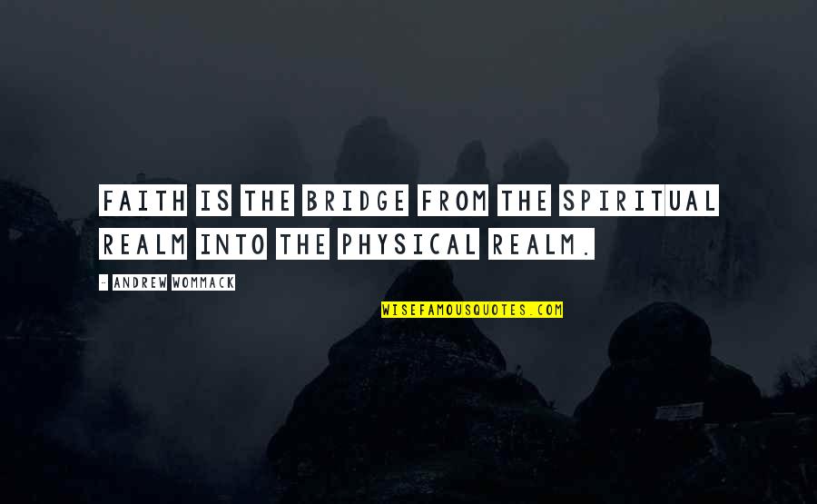 Jopet Millan Quotes By Andrew Wommack: Faith is the bridge from the spiritual realm