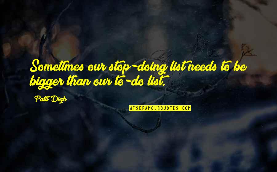 Jopeto Quotes By Patti Digh: Sometimes our stop-doing list needs to be bigger