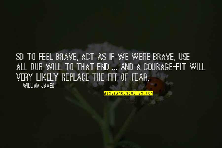 Jopeto Quotes By William James: So to feel brave, act as if we