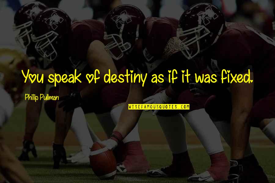 Jopie Weeds Quotes By Philip Pullman: You speak of destiny as if it was Jopie Weeds Quotes By Philip Pullman: You speak of destiny as if it was
