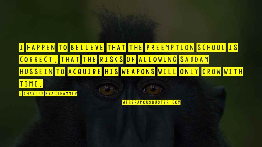 Joplin Globe Quotes By Charles Krauthammer: I happen to believe that the preemption school Joplin Globe Quotes By Charles Krauthammer: I happen to believe that the preemption school