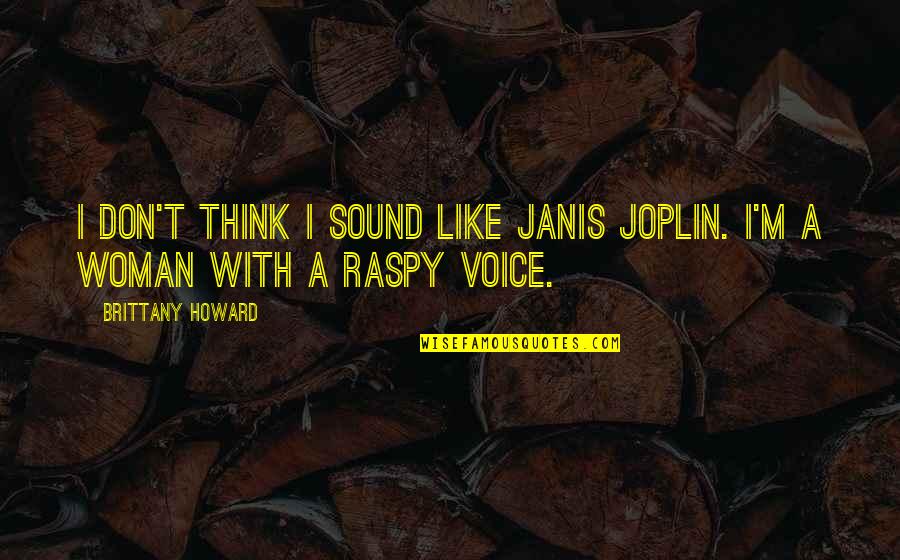 Joplin's Quotes By Brittany Howard: I don't think I sound like Janis Joplin.