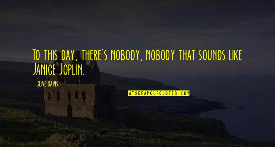 Joplin's Quotes By Clive Davis: To this day, there's nobody, nobody that sounds