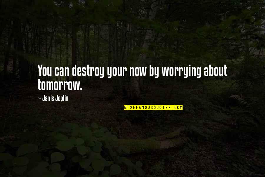 Joplin's Quotes By Janis Joplin: You can destroy your now by worrying about