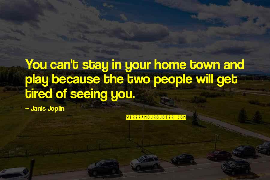 Joplin's Quotes By Janis Joplin: You can't stay in your home town and