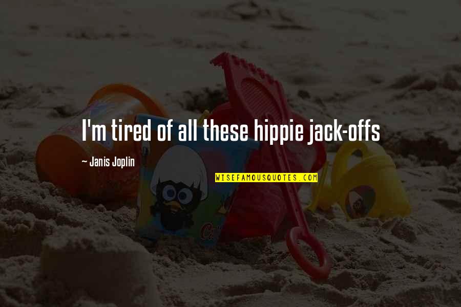 Joplin's Quotes By Janis Joplin: I'm tired of all these hippie jack-offs
