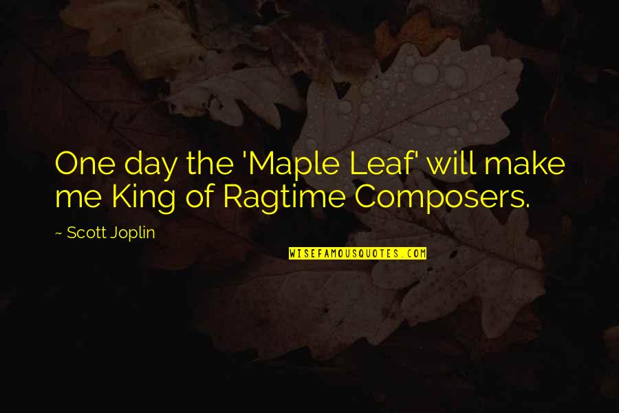 Joplin's Quotes By Scott Joplin: One day the 'Maple Leaf' will make me