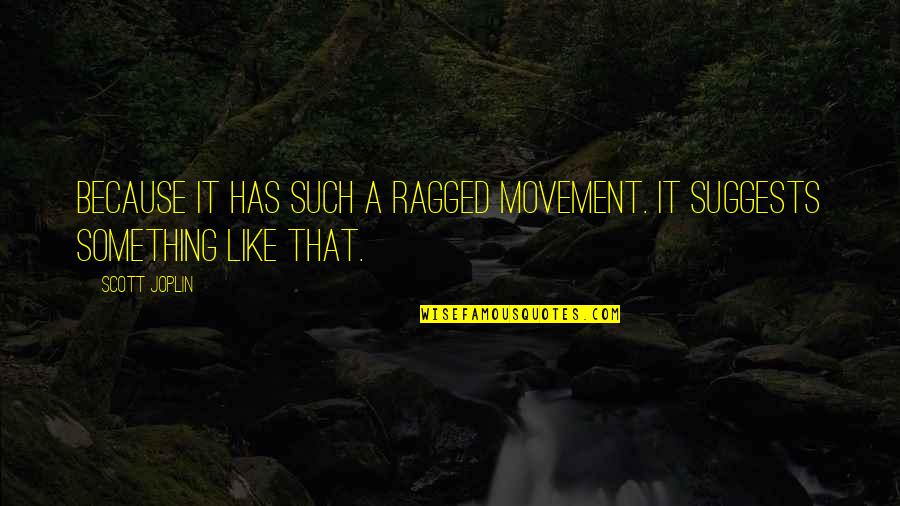 Joplin's Quotes By Scott Joplin: Because it has such a ragged movement. It