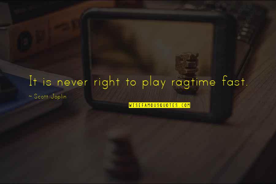 Joplin's Quotes By Scott Joplin: It is never right to play ragtime fast.