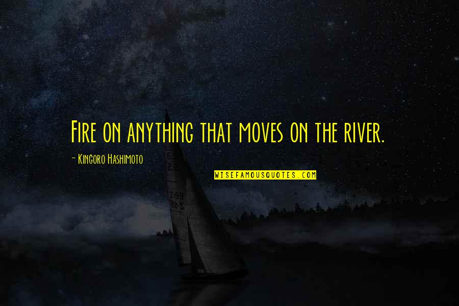 Jorah Daenerys Quotes By Kingoro Hashimoto: Fire on anything that moves on the river.