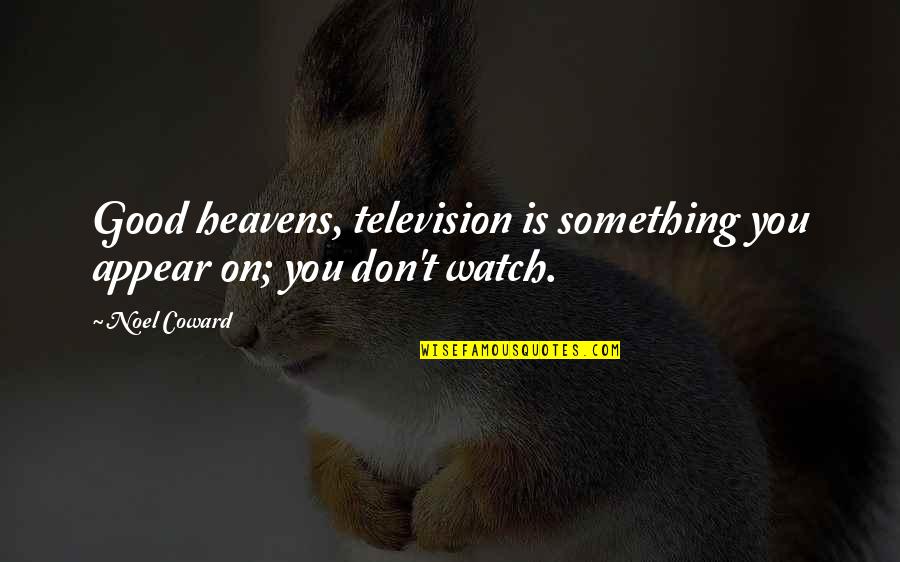 Jorah Mormont Book Quotes By Noel Coward: Good heavens, television is something you appear on;