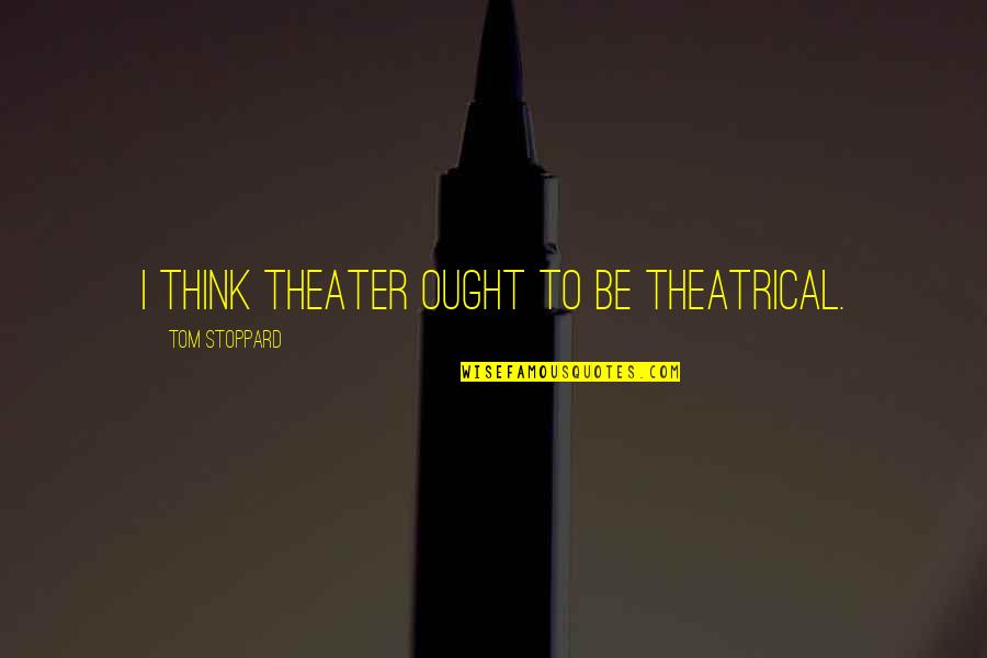 Jorah Mormont Book Quotes By Tom Stoppard: I think theater ought to be theatrical.