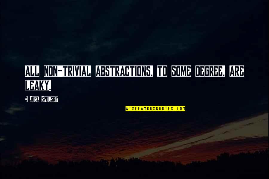 Jorah Mormont Quotes By Joel Spolsky: All non-trivial abstractions, to some degree, are leaky. Jorah Mormont Quotes By Joel Spolsky: All non-trivial abstractions, to some degree, are leaky.