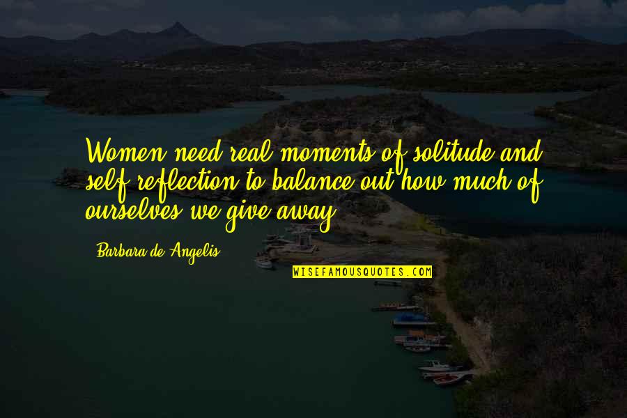 Jordaan V Quotes By Barbara De Angelis: Women need real moments of solitude and self-reflection Jordaan V Quotes By Barbara De Angelis: Women need real moments of solitude and self-reflection