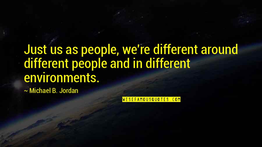 Jordan 1 Quotes By Michael B. Jordan: Just us as people, we're different around different