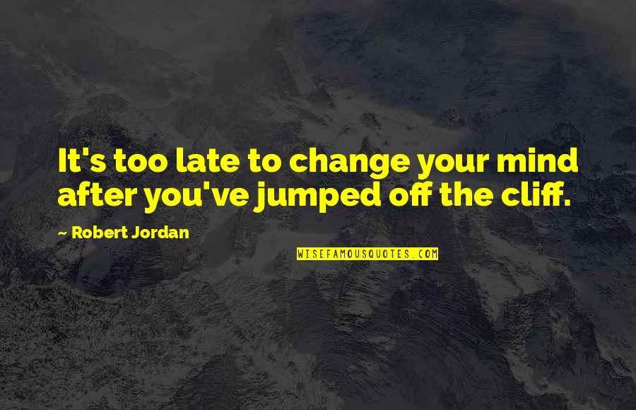Jordan 1 Quotes By Robert Jordan: It's too late to change your mind after