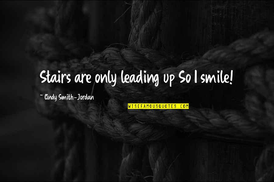 Jordan 4 Quotes By Cindy Smith-Jordan: Stairs are only leading up So I smile! Jordan 4 Quotes By Cindy Smith-Jordan: Stairs are only leading up So I smile!
