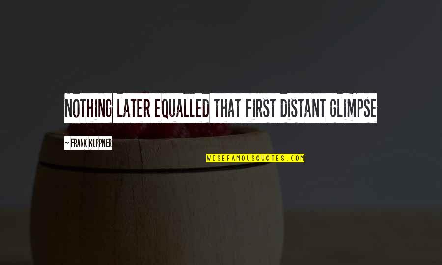 Jordan Baker Chapter 2 Quotes By Frank Kuppner: Nothing later equalled that first distant glimpse