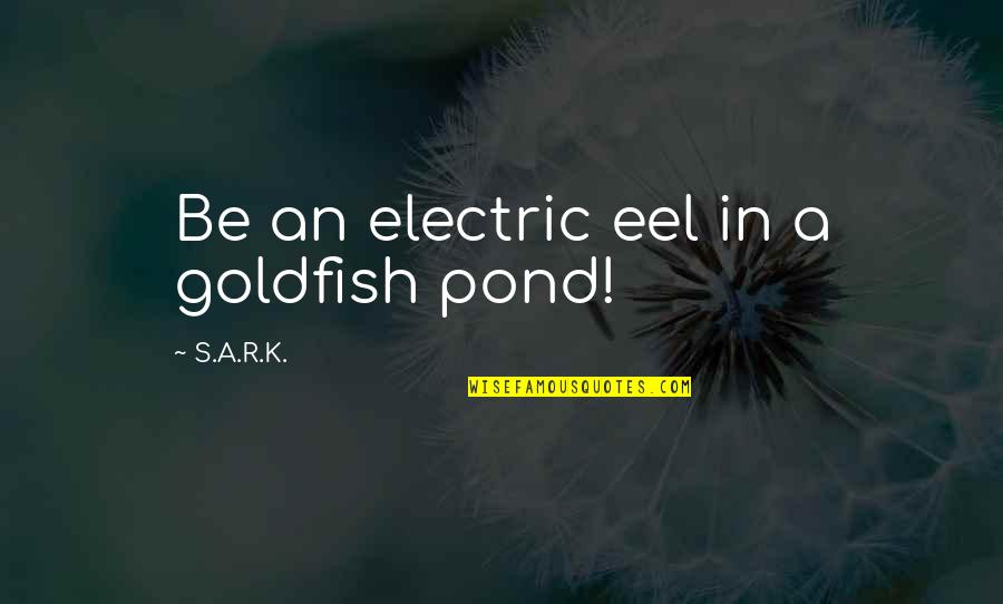Jordan Baker With Page Numbers Quotes By S.A.R.K.: Be an electric eel in a goldfish pond! Jordan Baker With Page Numbers Quotes By S.A.R.K.: Be an electric eel in a goldfish pond!