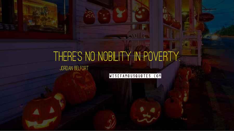 Jordan Belfort quotes: There's no nobility in poverty.