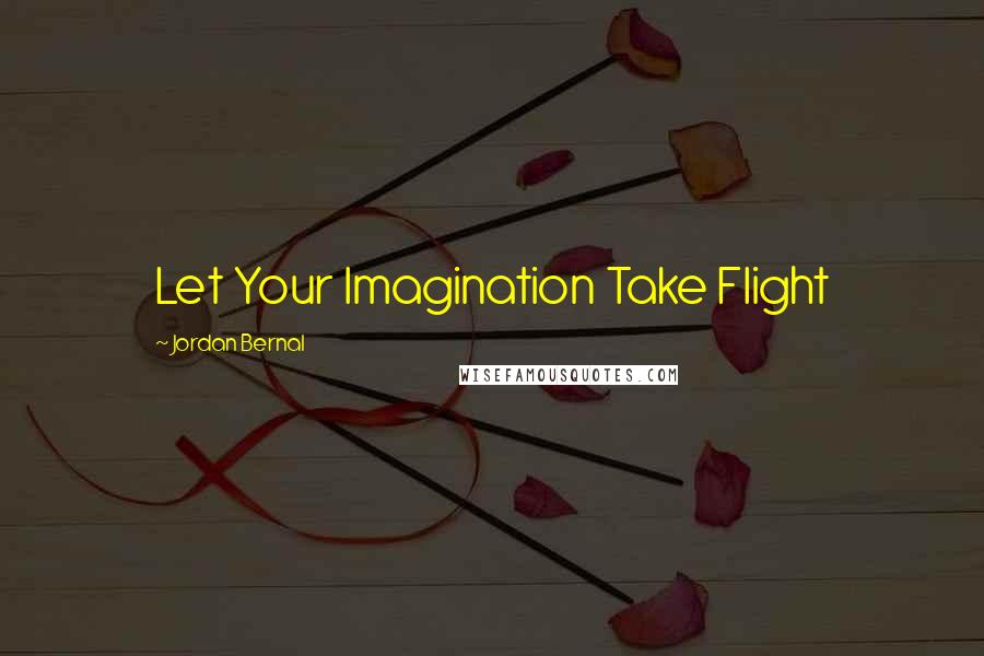 Jordan Bernal quotes: Let Your Imagination Take Flight