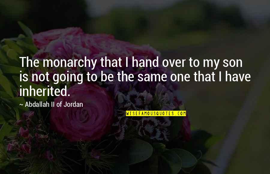 Jordan Best Quotes By Abdallah II Of Jordan: The monarchy that I hand over to my Jordan Best Quotes By Abdallah II Of Jordan: The monarchy that I hand over to my