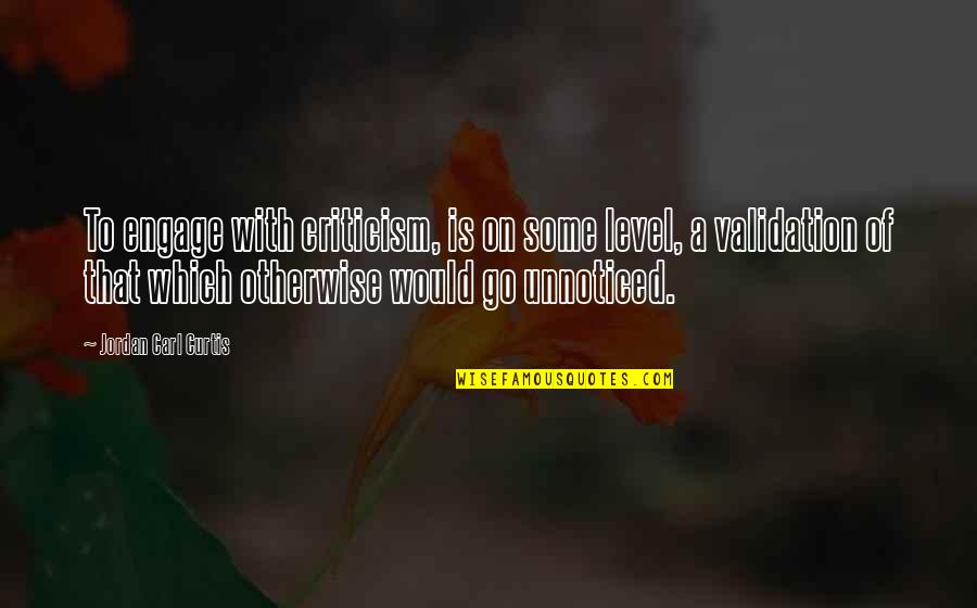 Jordan Best Quotes By Jordan Carl Curtis: To engage with criticism, is on some level, Jordan Best Quotes By Jordan Carl Curtis: To engage with criticism, is on some level,