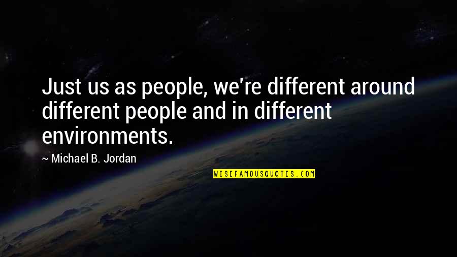 Jordan Best Quotes By Michael B. Jordan: Just us as people, we're different around different Jordan Best Quotes By Michael B. Jordan: Just us as people, we're different around different