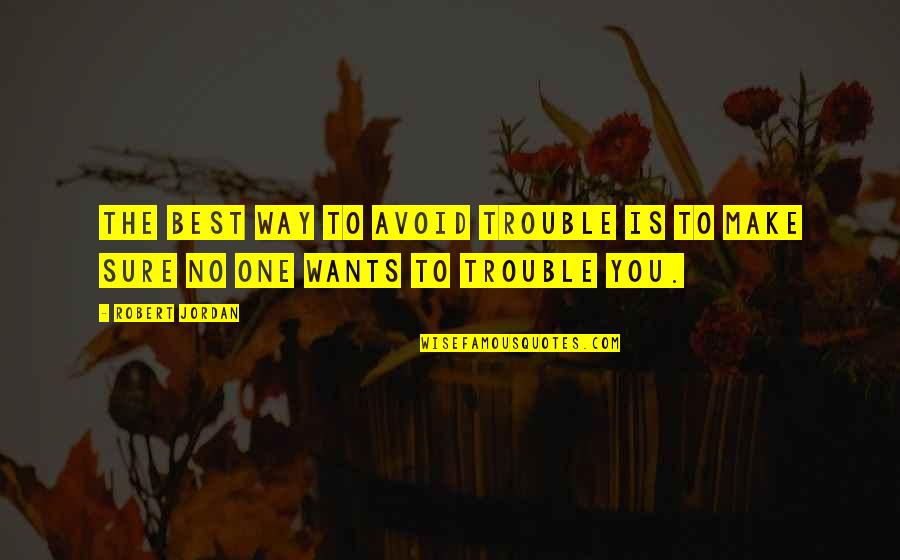 Jordan Best Quotes By Robert Jordan: The best way to avoid trouble is to