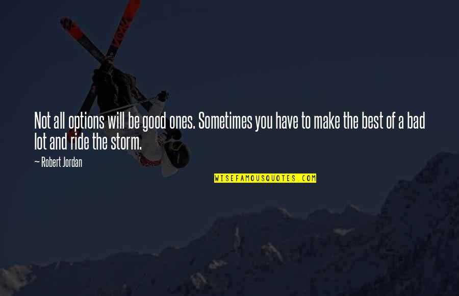 Jordan Best Quotes By Robert Jordan: Not all options will be good ones. Sometimes Jordan Best Quotes By Robert Jordan: Not all options will be good ones. Sometimes