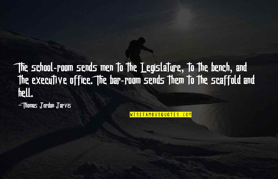 Jordan Best Quotes By Thomas Jordan Jarvis: The school-room sends men to the Legislature, to Jordan Best Quotes By Thomas Jordan Jarvis: The school-room sends men to the Legislature, to