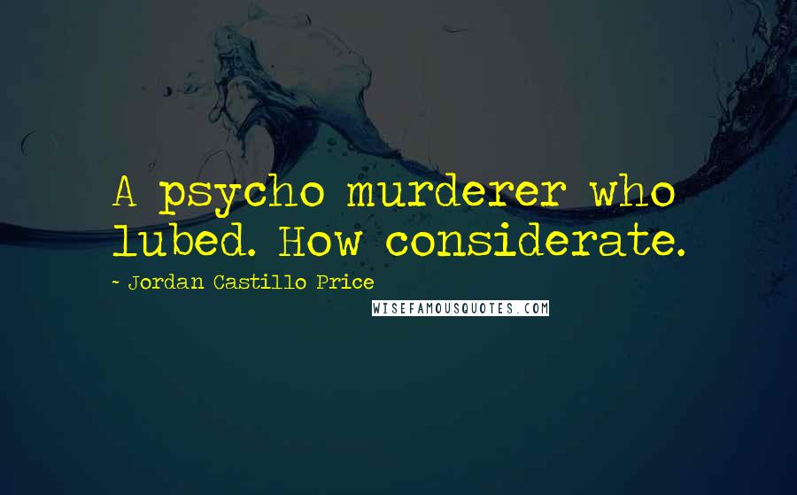 Jordan Castillo Price quotes: A psycho murderer who lubed. How considerate.