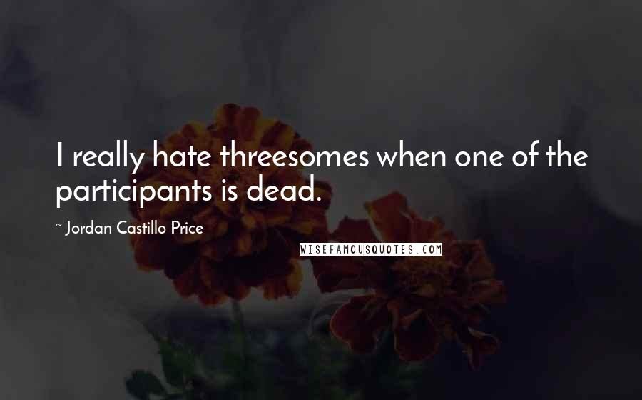 Jordan Castillo Price quotes: I really hate threesomes when one of the participants is dead.