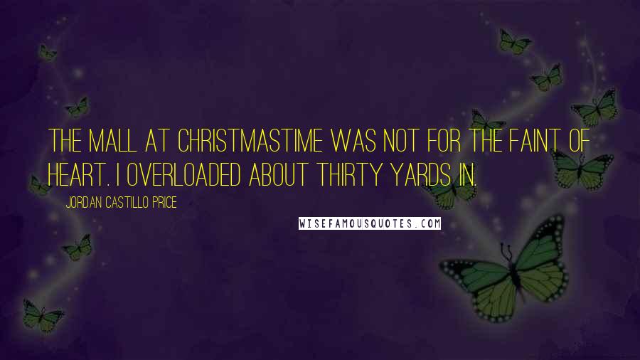 Jordan Castillo Price quotes: The mall at Christmastime was not for the faint of heart. I overloaded about thirty yards in.